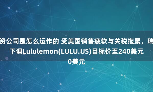配资公司是怎么运作的 受美国销售疲软与关税拖累，瑞银下调Lululemon(LULU.US)目标价至240美元